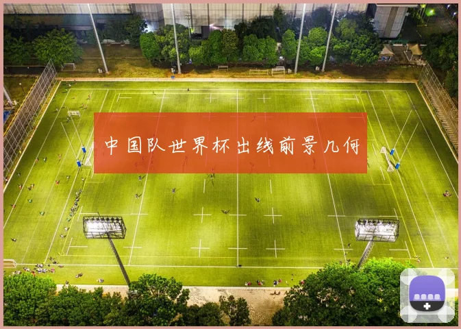 中国队世界杯出线前景几何