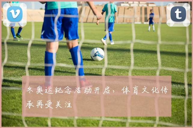 冬奥运纪念活动开启，体育文化传承再受关注